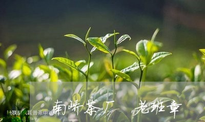 南峤茶厂 老班章/2023032937350